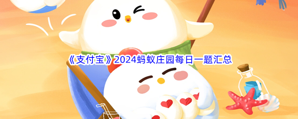 《支付宝》2024蚂蚁庄园每日一题题目及答案汇总